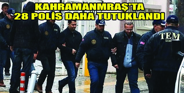 K.maraş’ta 28 Polis Daha Tutuklandı