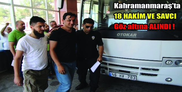 Kahramanmaraş’ta 18 Hakim Ve Savcı Gözaltına Alındı