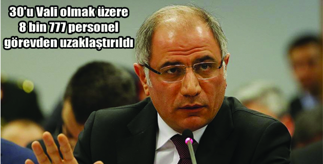 30’u Vali,8 bin 777 personel görevden uzaklaştırıldı