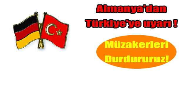 ALMANYA’DAN TÜRKİYE’YE UYARI!