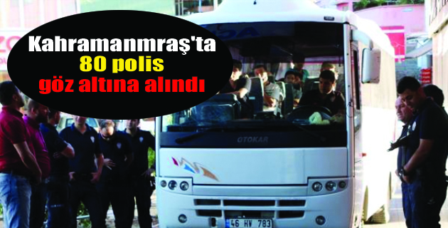 80 Polis Gözaltına alındı!