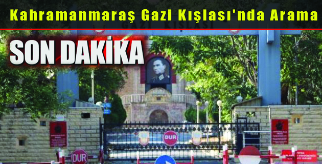 Kahramanmaraş Gazi Kışlası’nda Arama