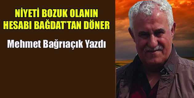 NİYETİ BOZUK OLANIN HESABI BAĞDAT’TAN DÖNER