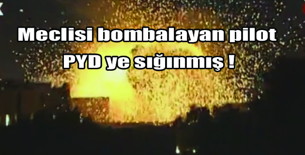 Meclisi bombalayan pilot PYD’ye sığınmış !