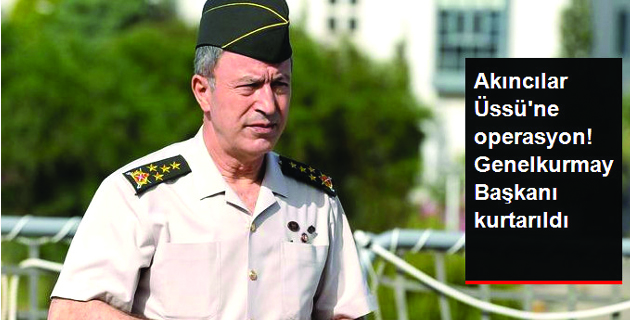 Genelkurmay Başkanı Kurtarıldı