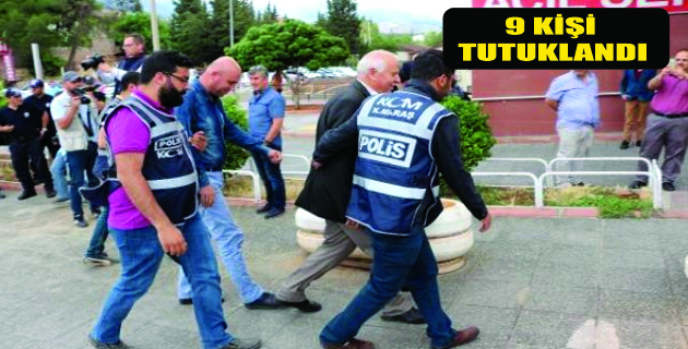 21 KİŞİDEN 9’U TUTUKLANDI