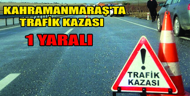 Kahramanmaraş’ta Trafik Kazası