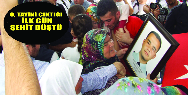 TAYİNİ ÇIKTIĞI İLK GÜN ŞEHİT DÜŞTÜ