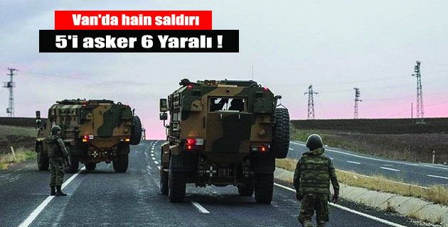 VAN’DA HAİN SALDIRI 5’i Asker 6 Yaralı