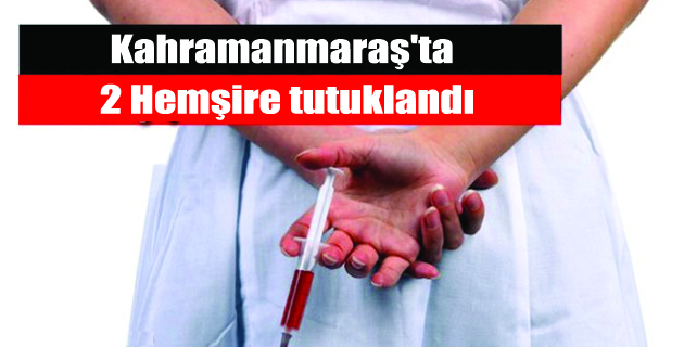 2 Hemşire Tutuklandı.
