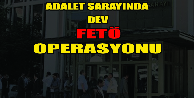 Adliyeye Dev FETÖ Operasyonu!