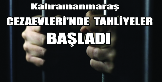 CEZAEVLERİNDE TAHLİYELER BAŞLADI