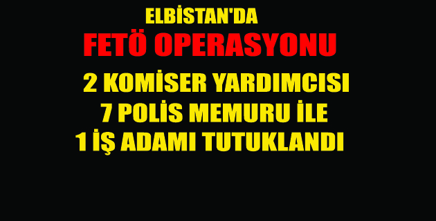 ELBİSTAN’DA FETÖ OPERASYONU