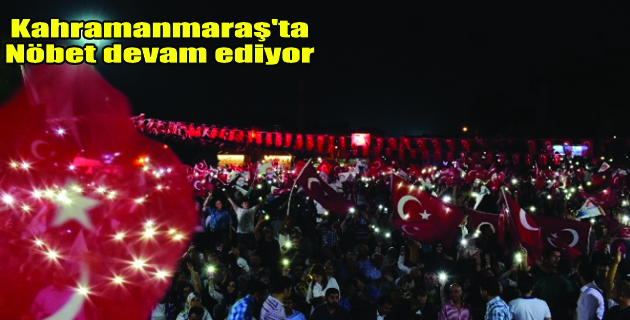kahramanmaraş’ta nöbete devam ediliyor