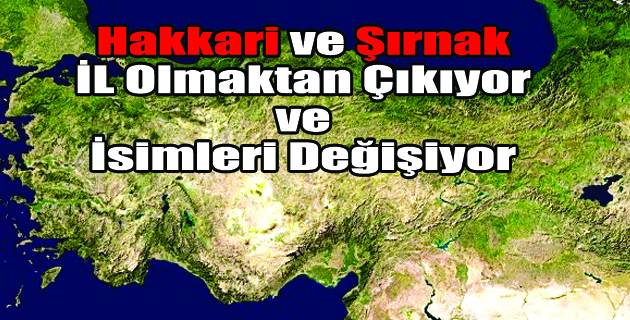 Hakkari ve Şırnak İl Olmaktan Çıkarılıyor