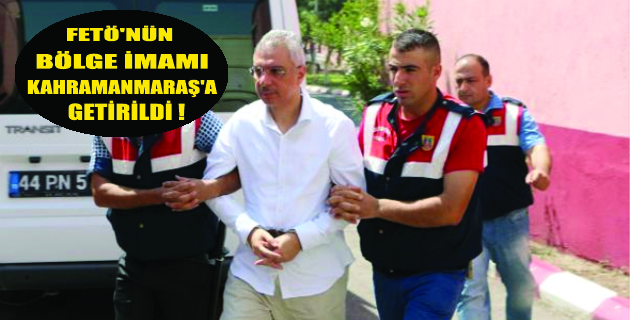 FETÖ’NÜN BÖLGE İMAMI KAHRAMANMARAŞ’TA