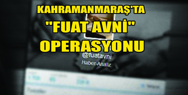 Kahramanmaraş’taki “Fuat Avni” Operasyonu