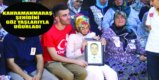 K.MARAŞ ŞEHİDİNİ GÖZ YAŞLARIYLA UĞURLADI