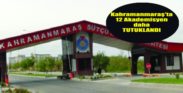 Kahramanmaraş’ta 12 Akademisyen Tutuklandı