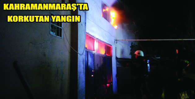 KAHRAMANMARAŞ’TA KORKUTAN YANGIN