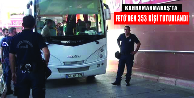 Kahramanmaraş’ta Fetö’den 353 Kişi Tutuklandı