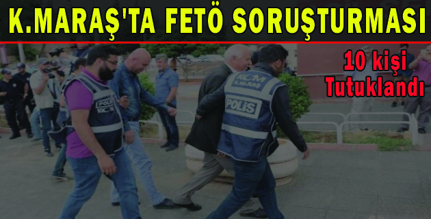 K.MARAŞ’TA FETÖ SORUŞTURMASI