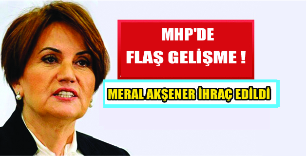 Meral Akşener MHP’den İhraç Edildi