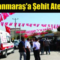 Kahramanmaraş’a Şehit Ateşi Düştü