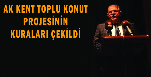 AK KENT TOPLU KONUT PROJESİNİN KURALARI ÇEKİLDİ