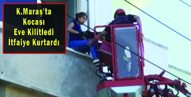 K.Maraş’ta Kocası Kadını Eve Kilitledi
