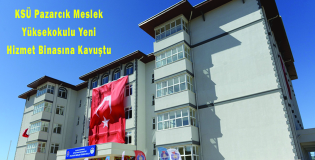 KSÜ Pazarcık Meslek Yüksekokulu Yeni Hizmet Binasına Kavuştu