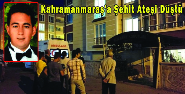 Kahramanmaraş’a Şehit Ateşi Düştü