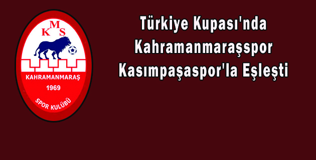 Kahramanmaraşspor Kasımpaşaspor’la Eşleşti
