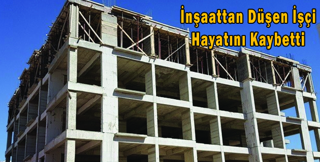 İnşaattan Düşen İşçi Hayatını Kaybetti