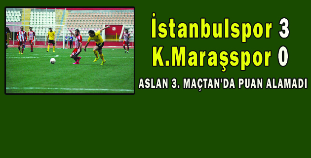 İstanbulspor 3  Kahramanmaraşspor 0