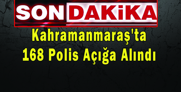 Kahramanmaraş’ta 168 Polis Açığa Alındı