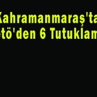 Kahramanmaraş’ta Fetö’den 6 Tutuklama