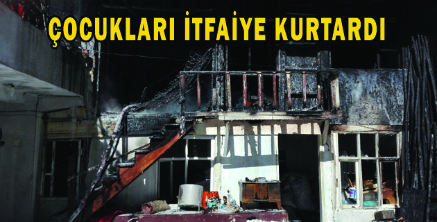 ÇOCUKLARI İTFAİYE KURTARDI