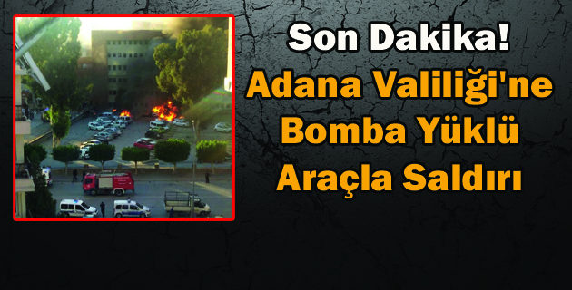 Adana Valiliği’ne Bomba Yüklü Araçla Saldırı