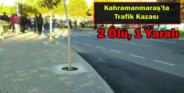 Kahramanmaraş’ta Trafik Kazası, 2 Kişi Hayatını Kaybetti