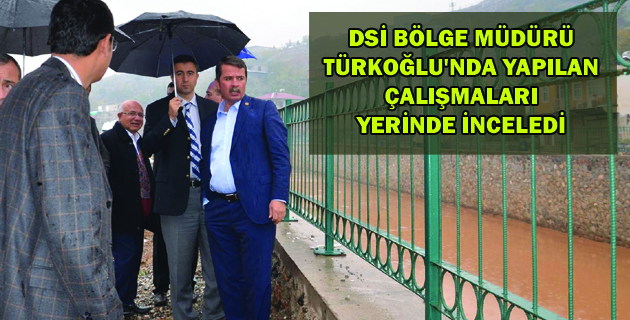 DSİ BÖLGE MÜDÜRÜ TÜRKOĞLU’NDA YAPILAN ÇALIŞMALARI YERİNDE İNCELEDİ