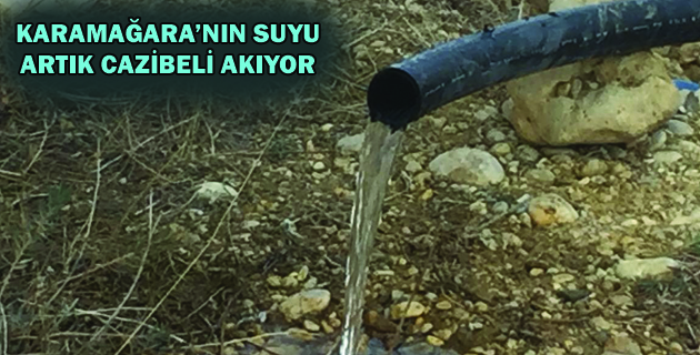 KARAMAĞARA’NIN SUYU ARTIK CAZİBELİ AKIYOR