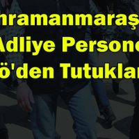 Kahramanmaraş’ta 4 Adliye Personeli Fetö’den Tutuklandı