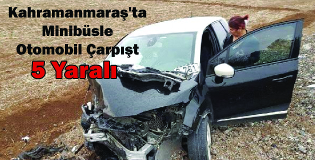 Kahramanmaraş’ta Minibüsle Otomobil Çarpışt 5 Yaralı