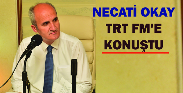 NECATİ OKAY TRT FM’E KONUŞTU