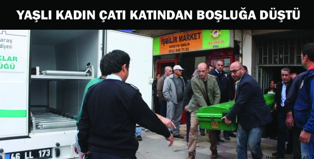 YAŞLI KADIN ÇATI KATINDAN BOŞLUĞA DÜŞTÜ