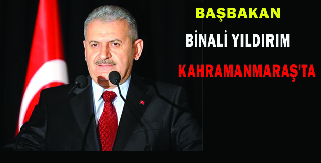 Başbakan Yıldırım Kahramanmaraş’ta