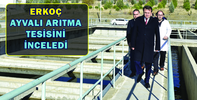 BAŞKAN ERKOÇ AYVALI ARITMA TESİSİNİ İNCELEDİ