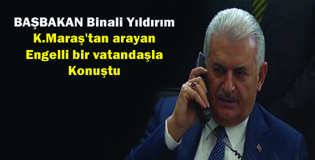 Binali Yıldırım Kahramanmaraş’tan arayan engelli bir vatandaşla konuştu