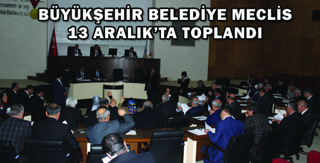 BÜYÜKŞEHİR BELEDİYE MECLİS 13 ARALIK’TA TOPLANDI